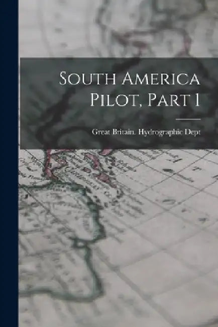 South America Pilot, Part 1 by Great Britain Hydrographic Dept