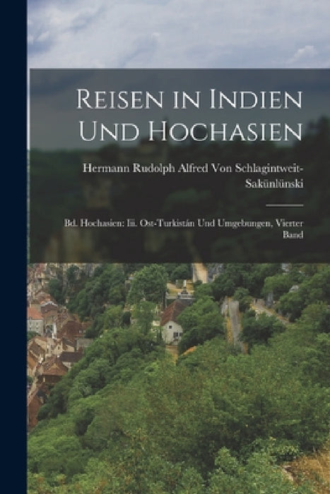 Reisen in Indien Und Hochasien: Bd. Hochasien: Iii. Ost-Turkistán Und Umgebungen, Vierter Band by Hermann Von Schlagintweit-Sakünlünski