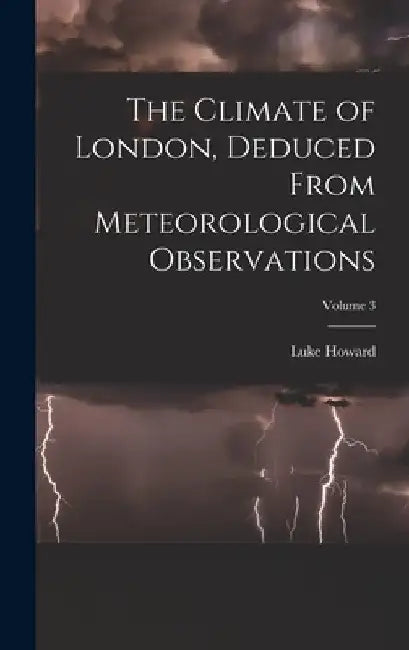 The Climate of London, Deduced From Meteorological Observations; Volume 3 by Luke Howard