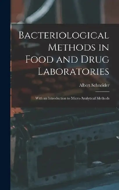 Bacteriological Methods in Food and Drug Laboratories: With an Introduction to Micro-Analytical Methods by Albert Schneider