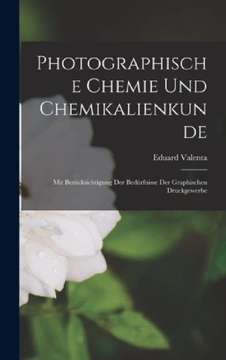 Photographische Chemie Und Chemikalienkunde: Mit Berücksichtigung Der Bedürfnisse Der Graphischen Druckgewerbe by Eduard Valenta