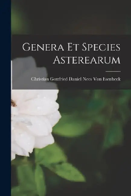 Genera Et Species Asterearum by Christian Gottfried Dan Von Esenbeck
