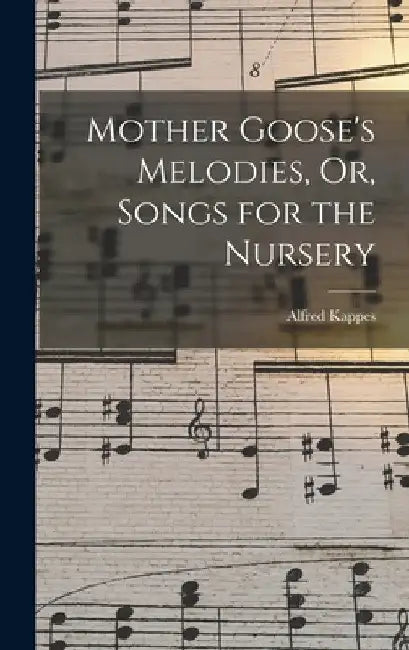 Mother Goose's Melodies, Or, Songs for the Nursery by Alfred Kappes