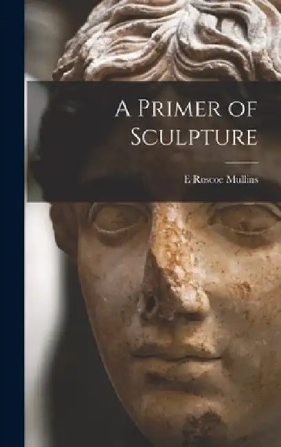 A Primer of Sculpture by E. Roscoe Mullins