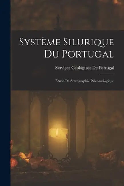 Système Silurique Du Portugal: Étude De Stratigraphie Paléontologique by Serviços Geológicos de Portugal