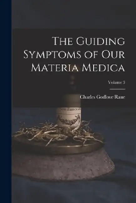 The Guiding Symptoms of Our Materia Medica; Volume 3 by Charles Godlove Raue
