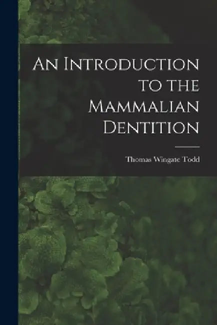 An Introduction to the Mammalian Dentition by Thomas Wingate Todd