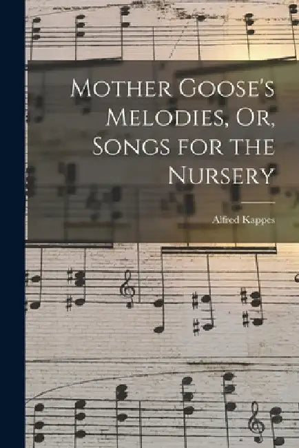 Mother Goose's Melodies, Or, Songs for the Nursery by Alfred Kappes
