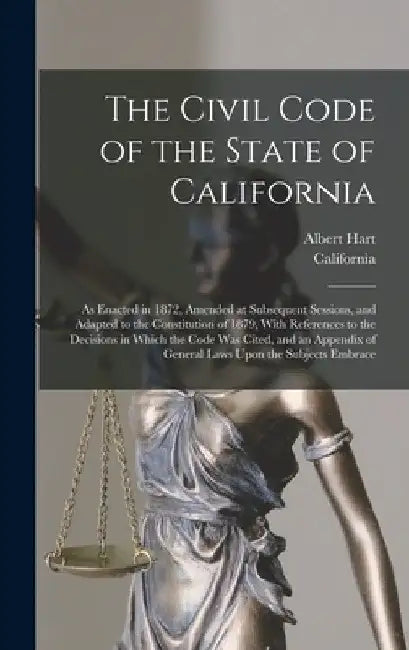 The Civil Code of the State of California: As Enacted in 1872, Amended at Subsequent Sessions, and Adapted to the Constitution of 1879, With Reference by California