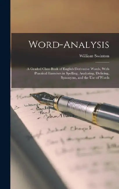 Word-Analysis: A Graded Class-Book of English Derivative Words, With Practical Exercises in Spelling, Analyzing, Defining, Synonyms, by William Swinton