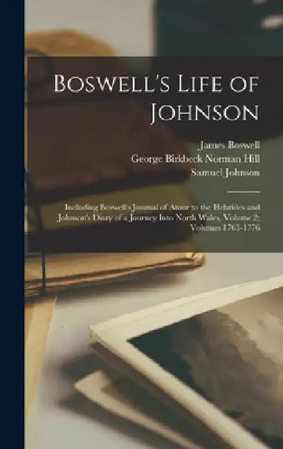 Boswell's Life of Johnson: Including Boswell's Journal of Atour to the Hebrides and Johnson's Diary of a Journey Into North Wales, Volume 2; volu by James Boswell