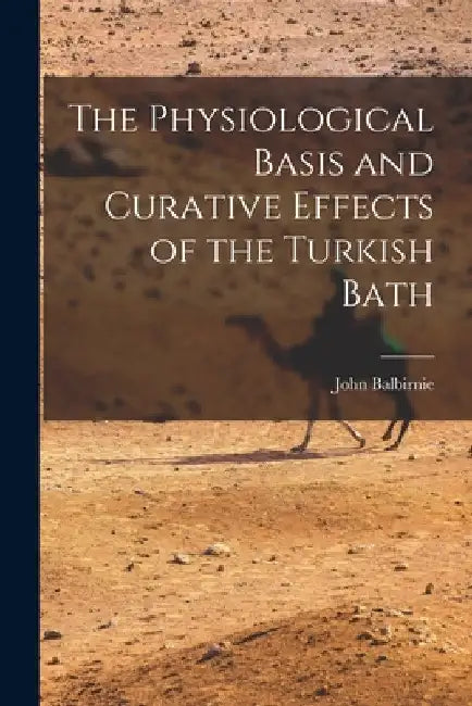 The Physiological Basis and Curative Effects of the Turkish Bath by John Balbirnie