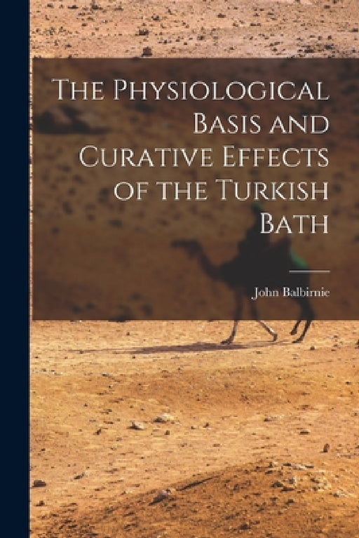 The Physiological Basis and Curative Effects of the Turkish Bath by John Balbirnie