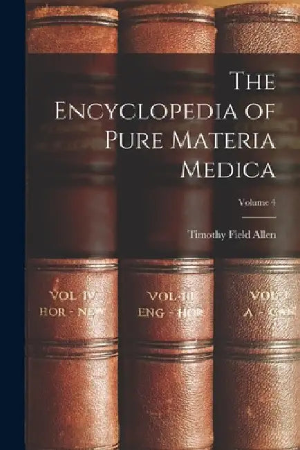 The Encyclopedia of Pure Materia Medica; Volume 4 by Timothy Field Allen