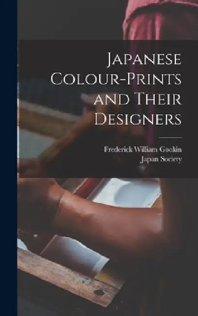 Japanese Colour-Prints and Their Designers by Frederick William Gookin