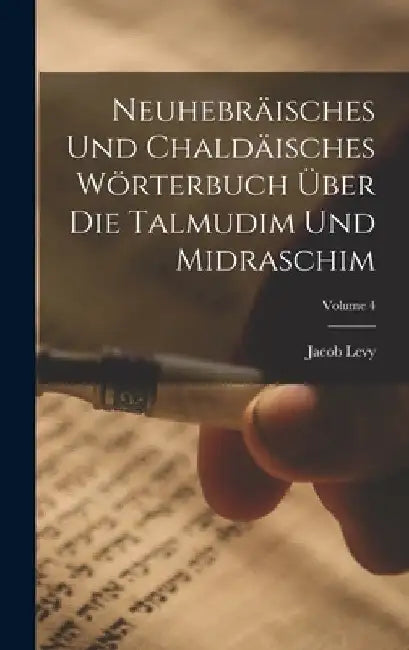 Neuhebräisches Und Chaldäisches Wörterbuch Über Die Talmudim Und Midraschim; Volume 4 by Jacob Levy