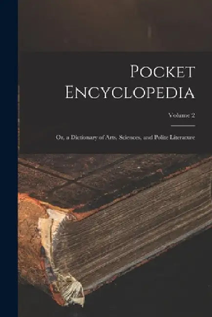 Pocket Encyclopedia: Or, a Dictionary of Arts, Sciences, and Polite Literature; Volume 2 by Anonymous