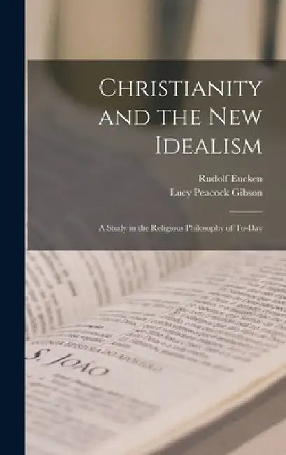 Christianity and the New Idealism: A Study in the Religious Philosophy of To-Day by Rudolf Eucken