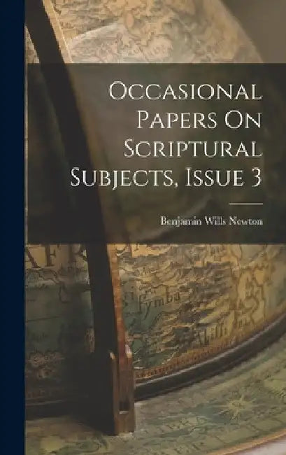 Occasional Papers On Scriptural Subjects, Issue 3 by Benjamin Wills Newton