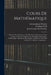 Cours De Mathématique: Eléments D'arithmétique. Calcul Des Parties Décimales. Calcul Littéral. Géométrie. Trigonometrie Rectiligne. Méchaniqu by Antoine-Joseph Pernety