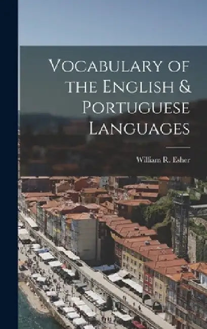 Vocabulary of the English & Portuguese Languages by William R. Esher