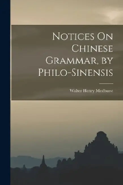 Notices On Chinese Grammar, by Philo-Sinensis by Walter Henry Medhurst