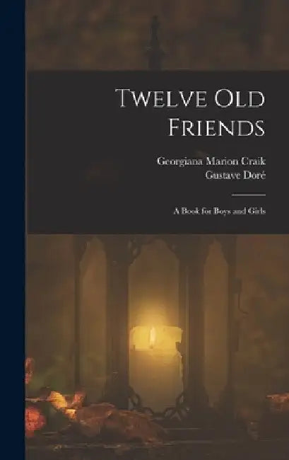 Twelve Old Friends: A Book for Boys and Girls by Georgiana Marion Craik