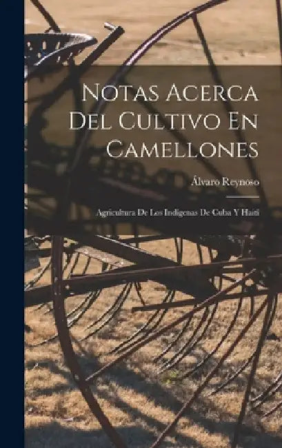 Notas Acerca Del Cultivo En Camellones: Agricultura De Los Indígenas De Cuba Y Haití by Álvaro Reynoso