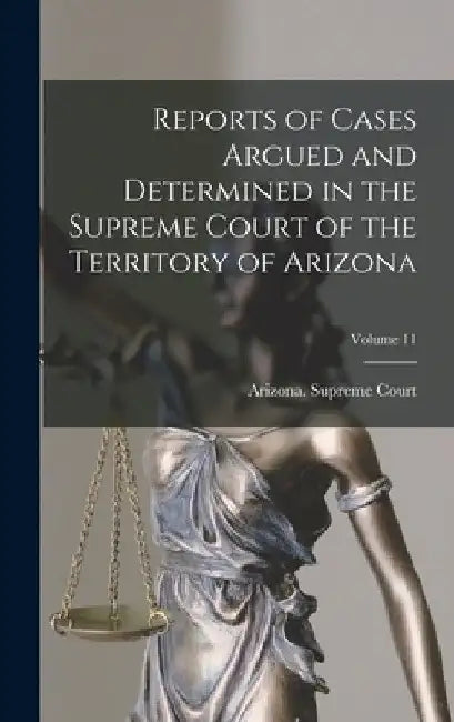 Reports of Cases Argued and Determined in the Supreme Court of the Territory of Arizona; Volume 11 by Arizona Supreme Court