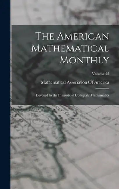 The American Mathematical Monthly: Devoted to the Interests of Collegiate Mathematics; Volume 22 by Mathematical Association of America