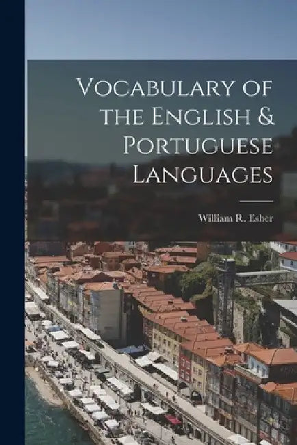 Vocabulary of the English & Portuguese Languages by William R. Esher