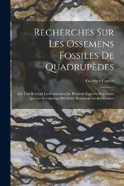 Recherches Sur Les Ossemens Fossiles De Quadrupèdes: Où L'on Rétablit Les Caractères De Plusieurs Espèces D'animaux Que Les Révolutions Du Globe Paroi by Georges Cuvier