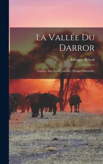 La Vallée Du Darror: Voyage Aux Pays Çomalis (Afrique Orientale) by Georges Révoil