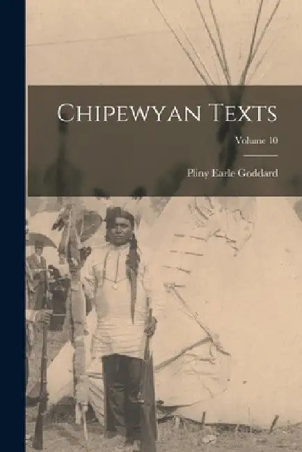 Chipewyan Texts; Volume 10 by Pliny Earle Goddard