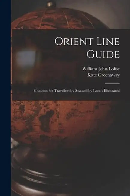 Orient Line Guide: Chapters for Travellers by Sea and by Land: Illustrated by William John Loftie