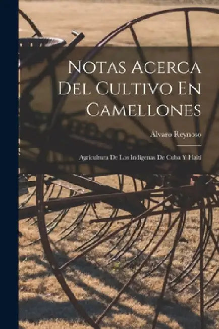 Notas Acerca Del Cultivo En Camellones: Agricultura De Los Indígenas De Cuba Y Haití by Álvaro Reynoso