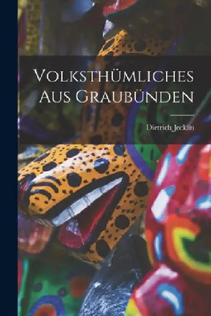 Volksthümliches Aus Graubünden by Dietrich Jecklin