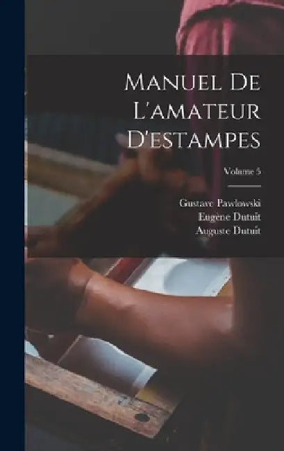 Manuel De L'amateur D'estampes; Volume 5 by Eugène Dutuit