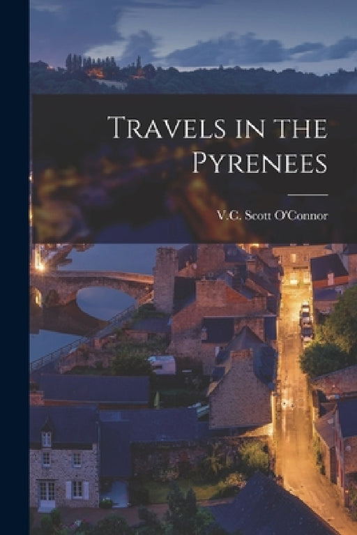 Travels in the Pyrenees by V. C. Scott O'Connor
