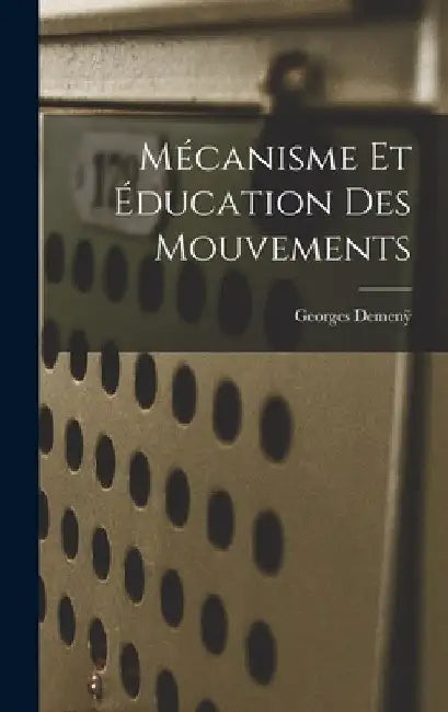 Mécanisme Et Éducation Des Mouvements by Georges Demenÿ