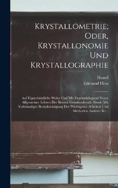 Krystallometrie; Oder, Krystallonomie Und Krystallographie: Auf Eigenthümliche Weise Und Mit Zugrundelegund Neuer Allgemeiner Lehren Der Reinen Gestal by Hessel