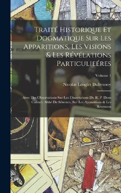 Traité Historique Et Dogmatique Sur Les Apparitions, Les Visions & Les Révélations Particulieéres: Avec Des Observations Sur Les Dissertations Du R. P by Nicolas Lenglet Dufresnoy