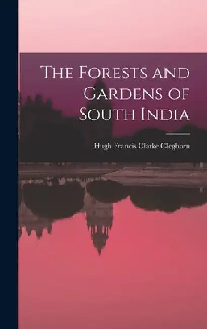 The Forests and Gardens of South India by Hugh Francis Clarke Cleghorn