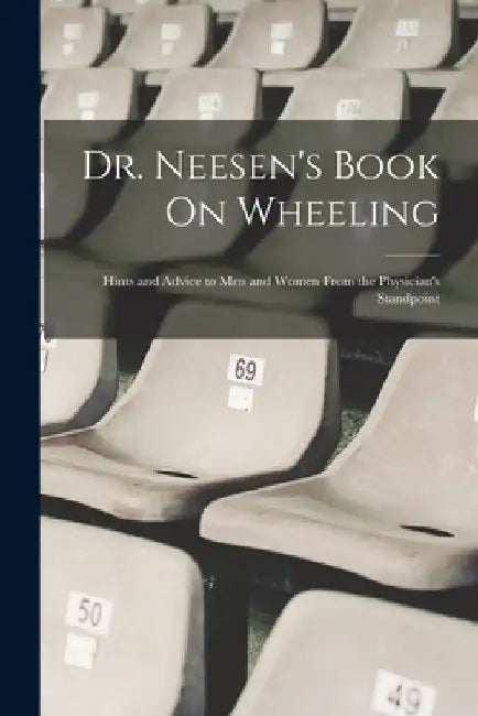 Dr. Neesen's Book On Wheeling: Hints and Advice to Men and Women From the Physician's Standpoint by Anonymous