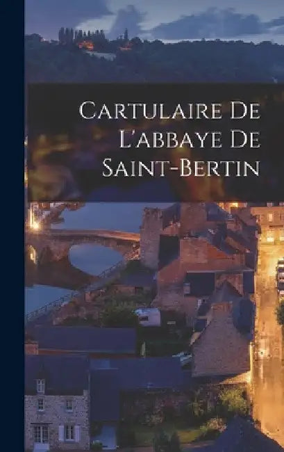 Cartulaire De L'abbaye De Saint-Bertin by Anonymous