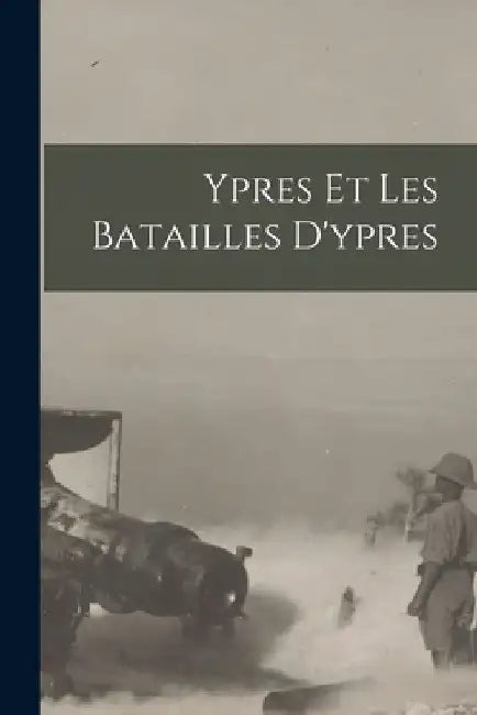 Ypres Et Les Batailles D'ypres by Anonymous