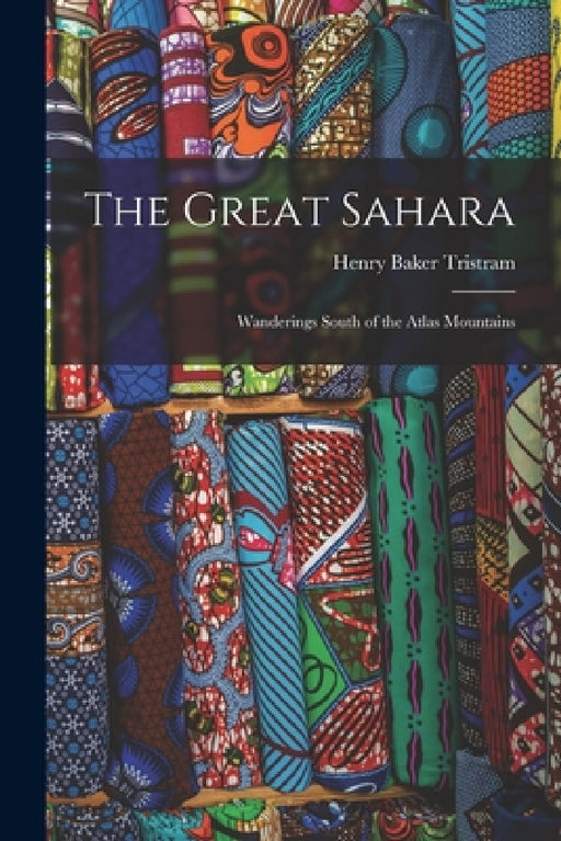 The Great Sahara: Wanderings South of the Atlas Mountains by Henry Baker Tristram