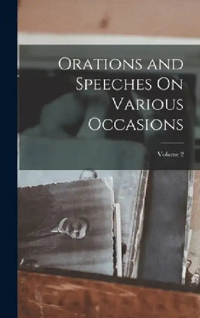 Orations and Speeches On Various Occasions; Volume 2 by Anonymous