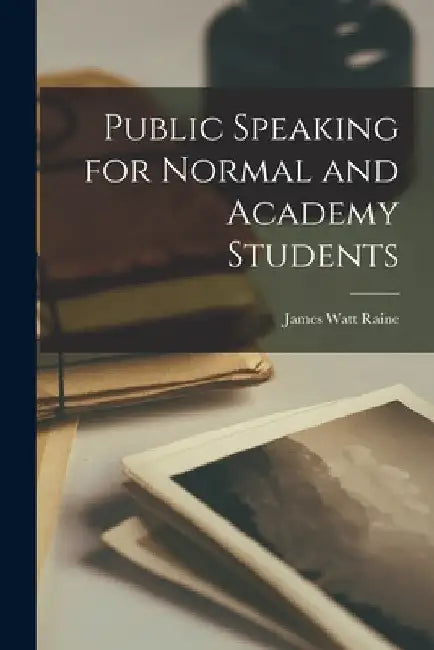 Public Speaking for Normal and Academy Students by James Watt Raine