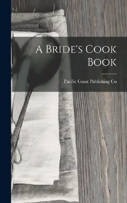 A Bride's Cook Book by Pacific Coast Publishing Co
